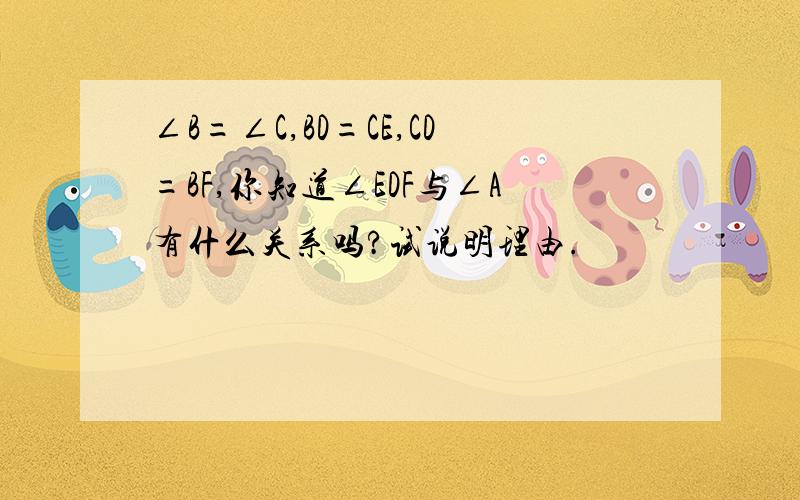 ∠B=∠C,BD=CE,CD=BF,你知道∠EDF与∠A有什么关系吗?试说明理由.