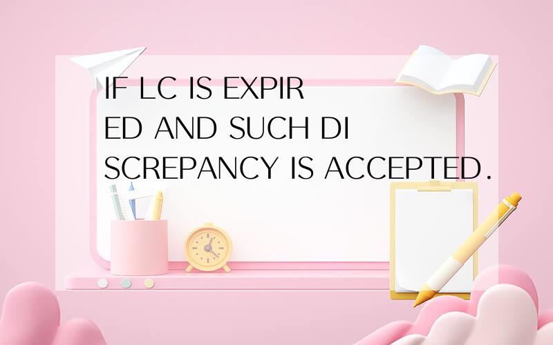 IF LC IS EXPIRED AND SUCH DISCREPANCY IS ACCEPTED.