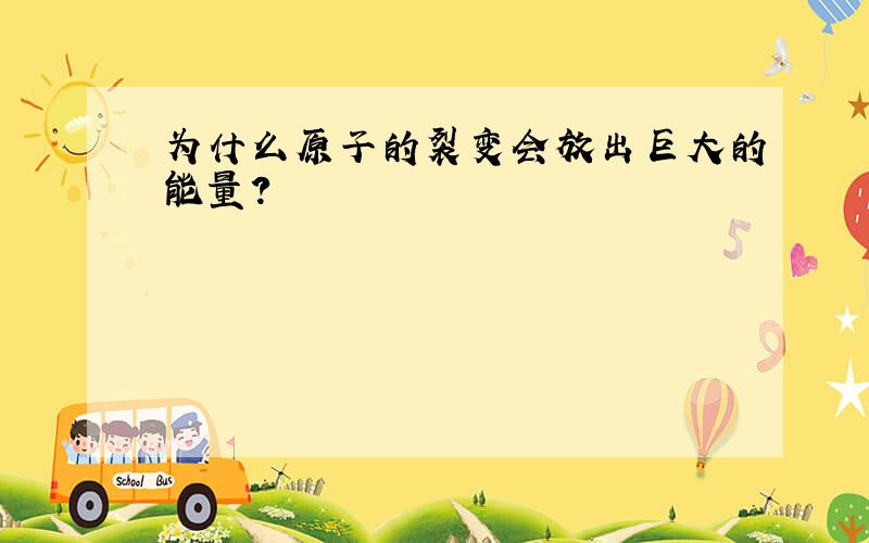 为什么原子的裂变会放出巨大的能量?