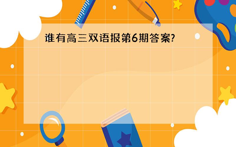 谁有高三双语报第6期答案?