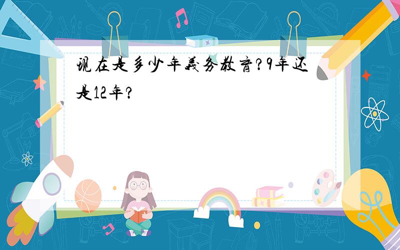 现在是多少年义务教育?9年还是12年?