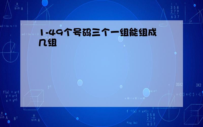 1-49个号码三个一组能组成几组