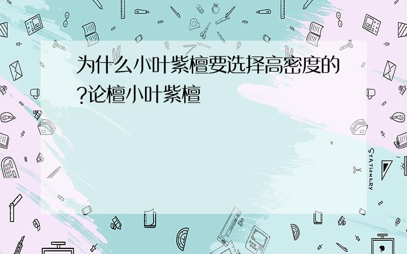 为什么小叶紫檀要选择高密度的?论檀小叶紫檀