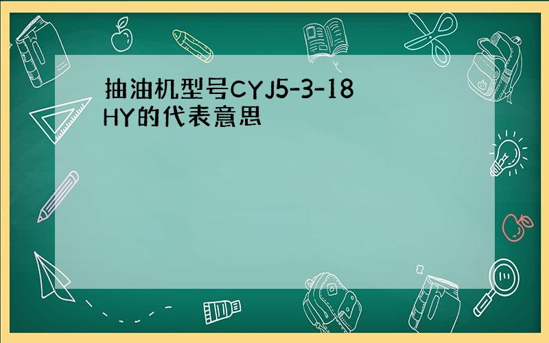 抽油机型号CYJ5-3-18HY的代表意思