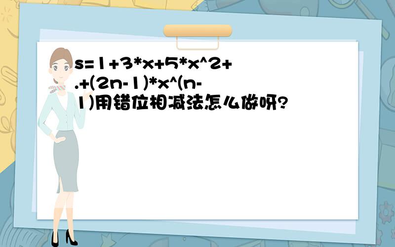 s=1+3*x+5*x^2+.+(2n-1)*x^(n-1)用错位相减法怎么做呀?