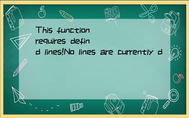 This function requires defind lines!No lines are currently d