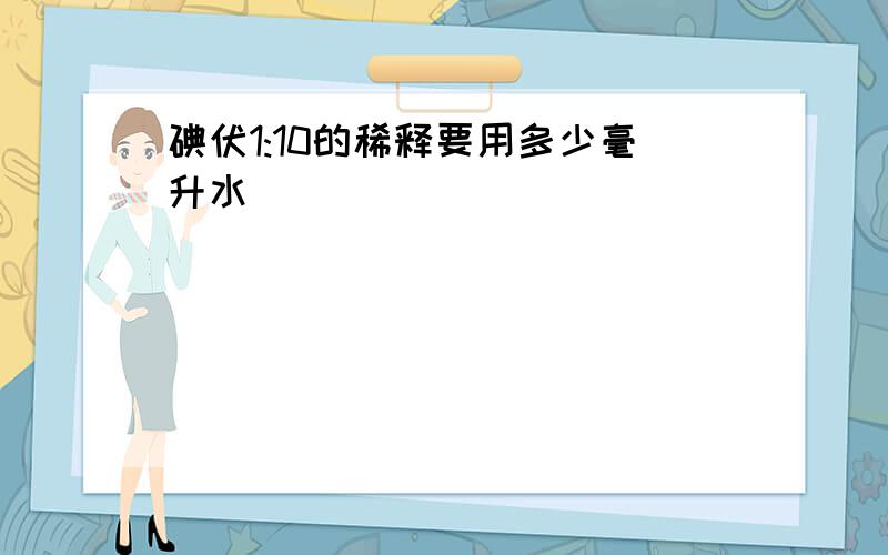 碘伏1:10的稀释要用多少毫升水