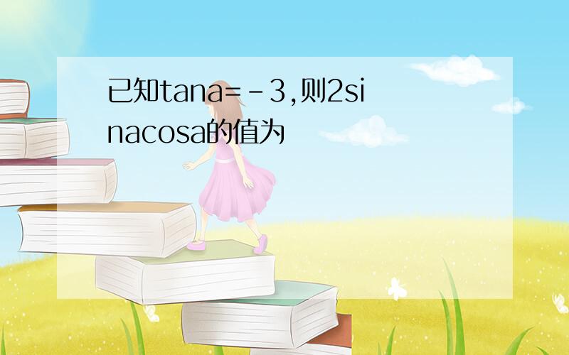 已知tana=-3,则2sinacosa的值为