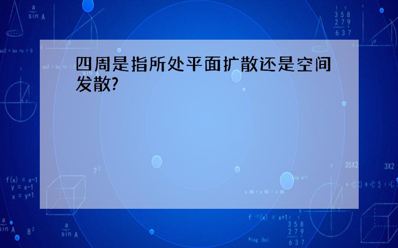 四周是指所处平面扩散还是空间发散?