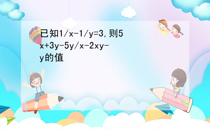 已知1/x-1/y=3,则5x+3y-5y/x-2xy-y的值