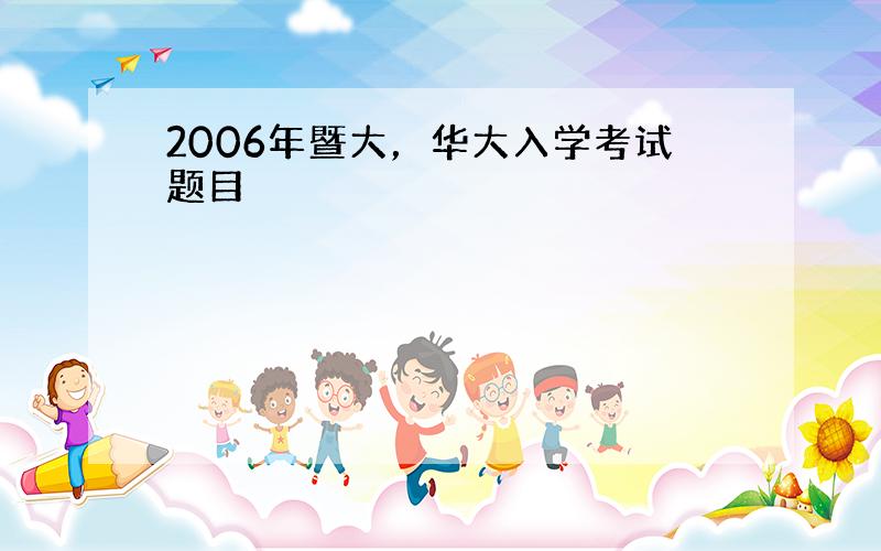 2006年暨大，华大入学考试题目