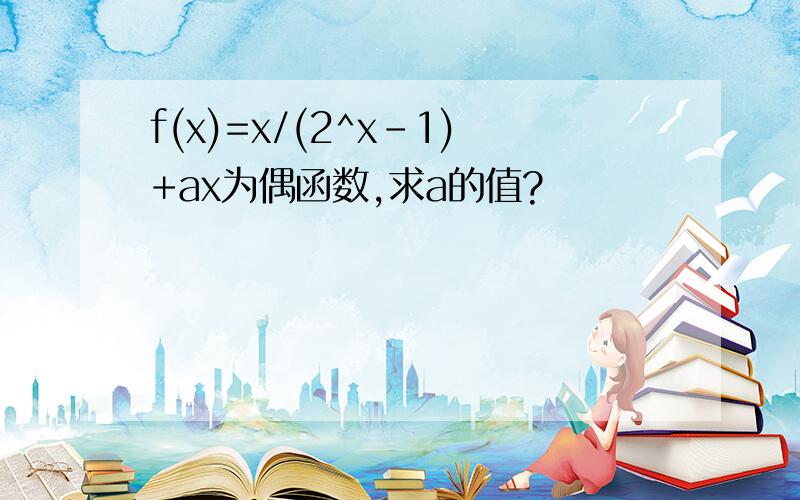 f(x)=x/(2^x-1)+ax为偶函数,求a的值?