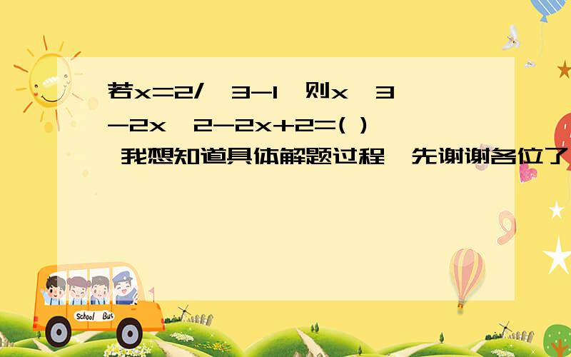 若x=2/√3-1,则x^3-2x^2-2x+2=( ) 我想知道具体解题过程,先谢谢各位了