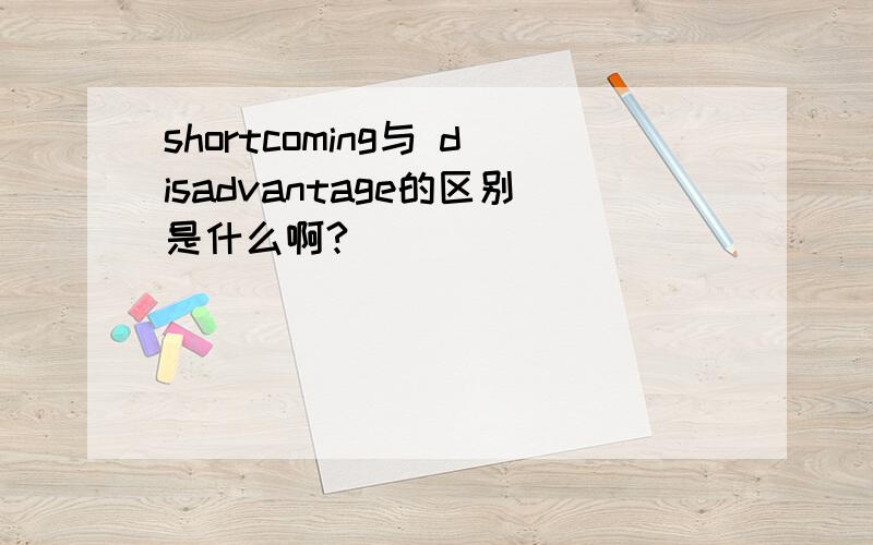 shortcoming与 disadvantage的区别是什么啊?