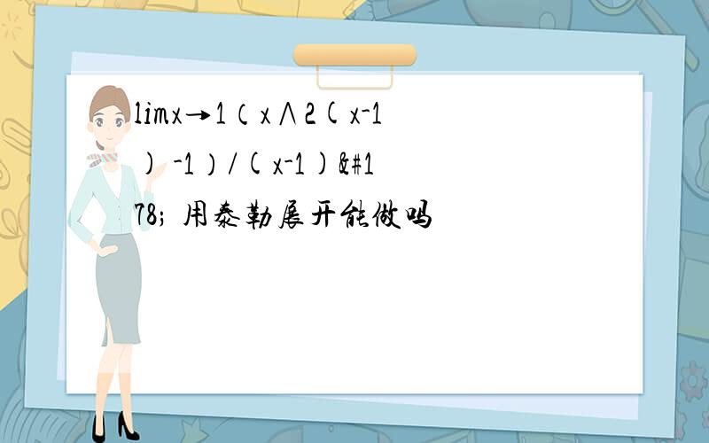 limx→1（x∧2(x-1) -1）/(x-1)² 用泰勒展开能做吗