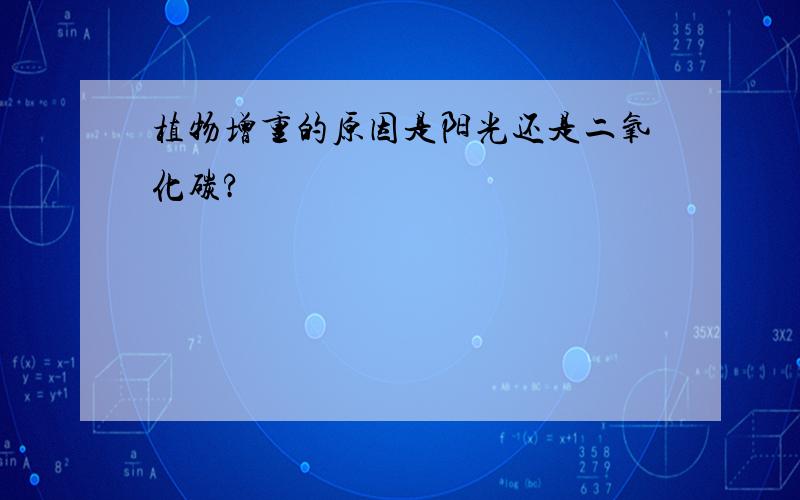 植物增重的原因是阳光还是二氧化碳?