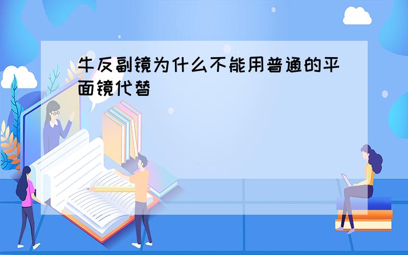 牛反副镜为什么不能用普通的平面镜代替