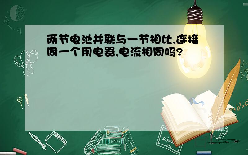 两节电池并联与一节相比,连接同一个用电器,电流相同吗?