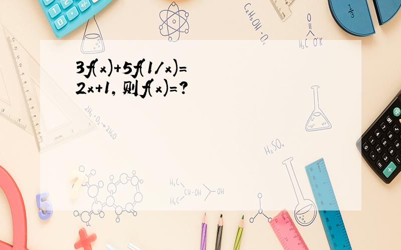 3f(x)+5f(1/x)=2x+1,则f(x)=?