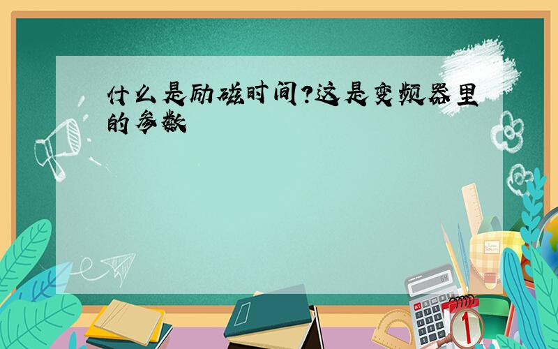 什么是励磁时间?这是变频器里的参数