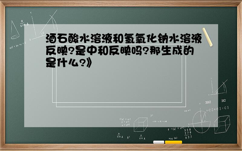 酒石酸水溶液和氢氧化钠水溶液反映?是中和反映吗?那生成的是什么?》