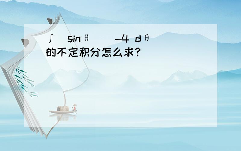 ∫(sinθ)^-4 dθ 的不定积分怎么求?