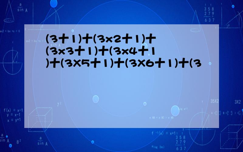 (3十1)十(3x2十1)十(3x3十1)十(3x4十1)十(3X5十1)十(3X6十1)十(3