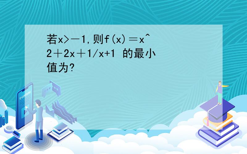 若x>－1,则f(x)＝x^2＋2x＋1/x+1 的最小值为?