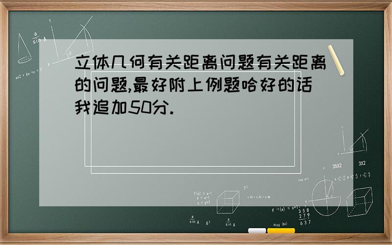 立体几何有关距离问题有关距离的问题,最好附上例题哈好的话我追加50分.