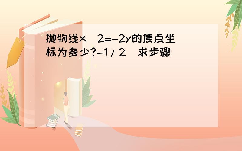 抛物线x^2=-2y的焦点坐标为多少?-1/2）求步骤