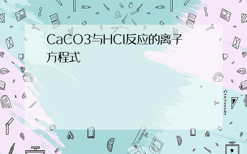 CaCO3与HCI反应的离子方程式