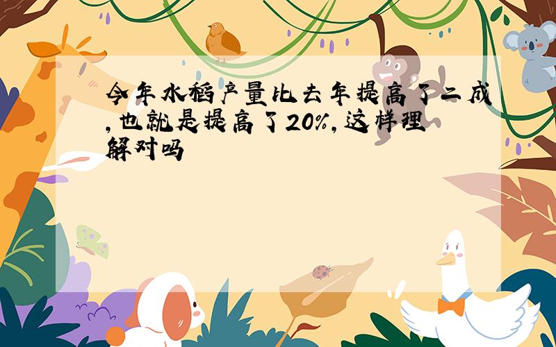 今年水稻产量比去年提高了二成,也就是提高了20%,这样理解对吗