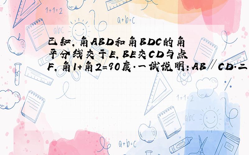 已知,角ABD和角BDC的角平分线交于E,BE交CD与点F,角1+角2=90度.一试说明：AB∥CD.二试探究角2与角3