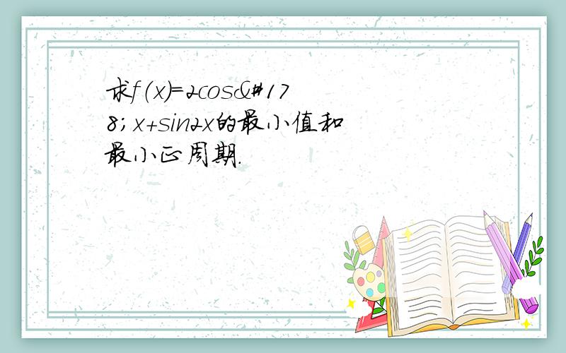 求f（x）＝2cos²x＋sin2x的最小值和最小正周期.