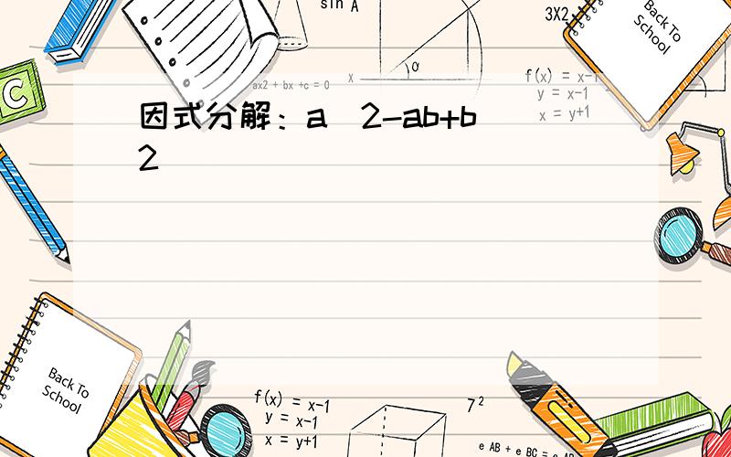 因式分解：a^2-ab+b^2