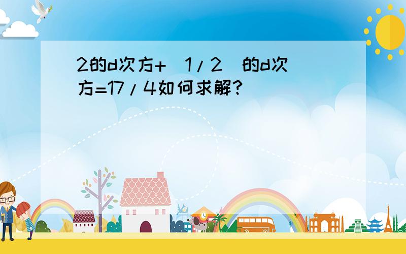 2的d次方+(1/2)的d次方=17/4如何求解?