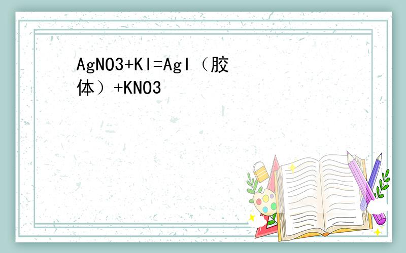 AgNO3+KI=AgI（胶体）+KNO3