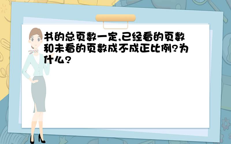 书的总页数一定,已经看的页数和未看的页数成不成正比例?为什么?