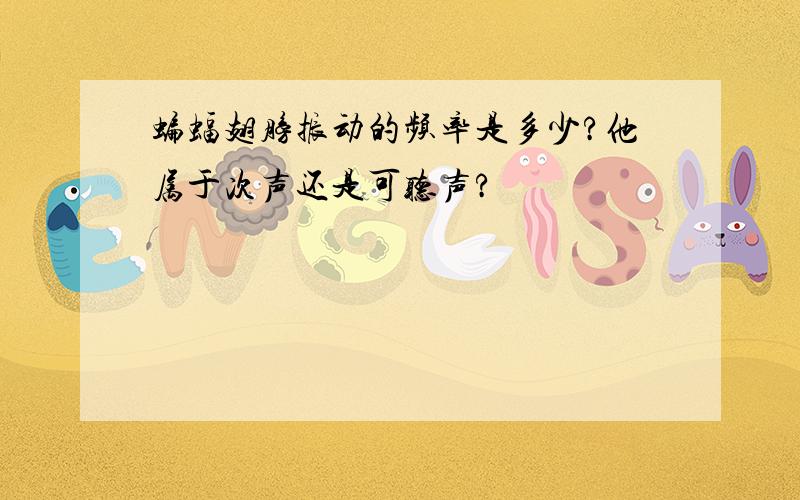 蝙蝠翅膀振动的频率是多少?他属于次声还是可听声?