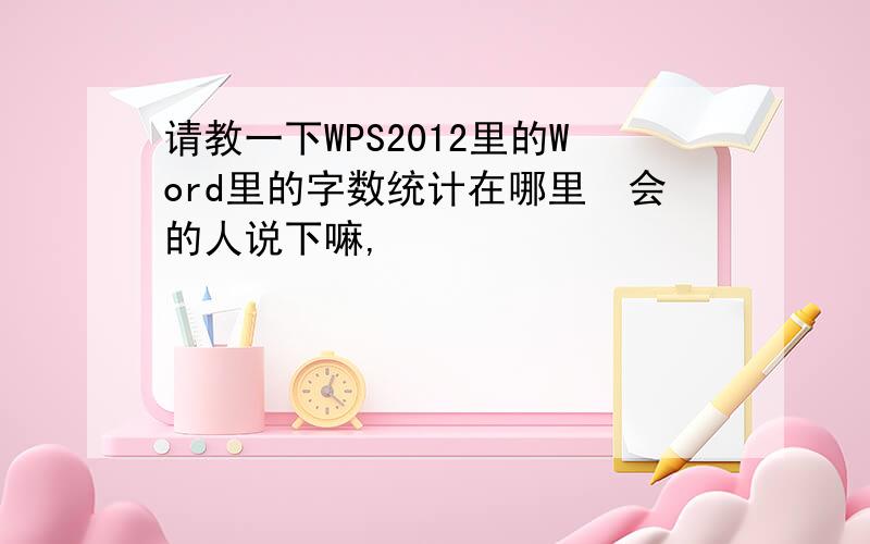 请教一下WPS2012里的Word里的字数统计在哪里　会的人说下嘛,