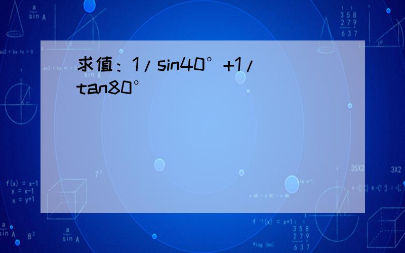 求值：1/sin40°+1/tan80°