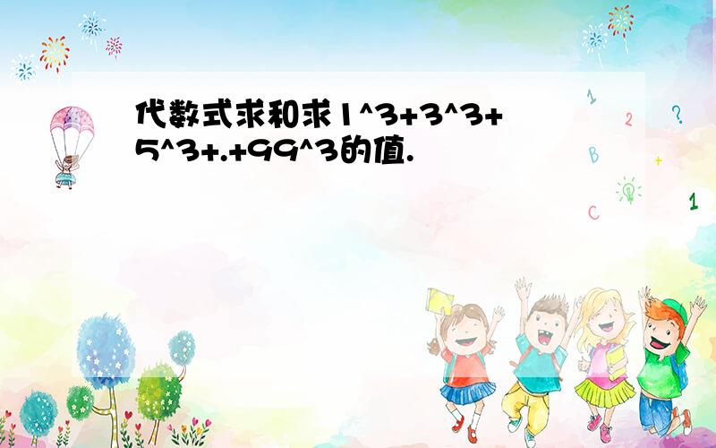 代数式求和求1^3+3^3+5^3+.+99^3的值.