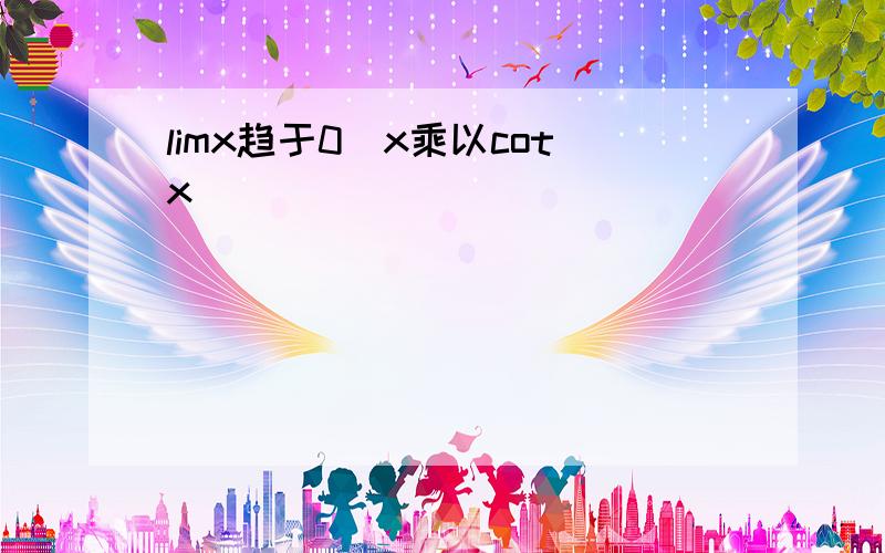 limx趋于0（x乘以cotx）