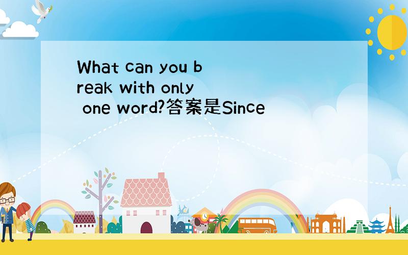 What can you break with only one word?答案是Since