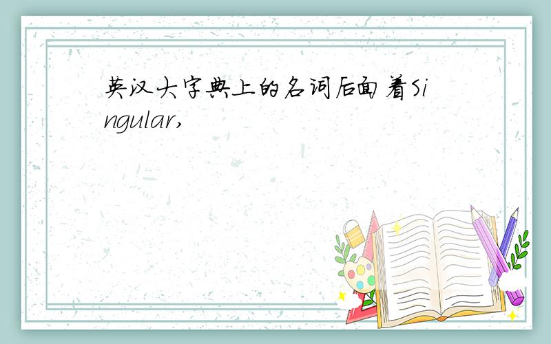 英汉大字典上的名词后面着Singular,