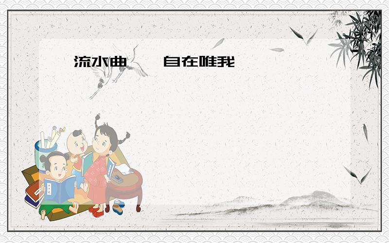 流水曲觞,自在唯我