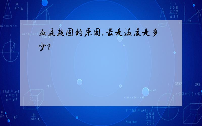 血液凝固的原因,最是温度是多少?