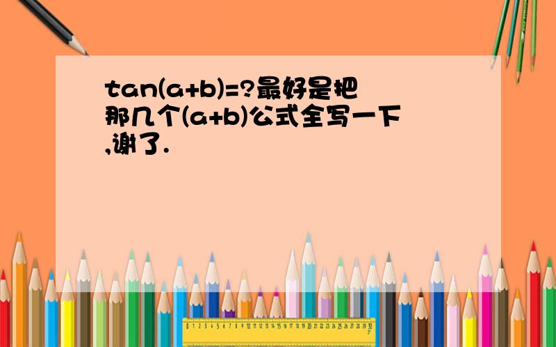 tan(a+b)=?最好是把那几个(a+b)公式全写一下,谢了.