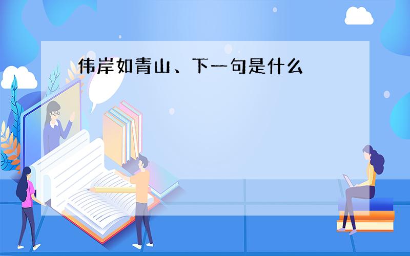 伟岸如青山、下一句是什么