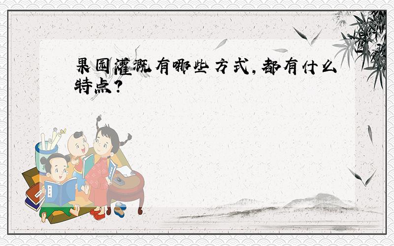 果园灌溉有哪些方式,都有什么特点?